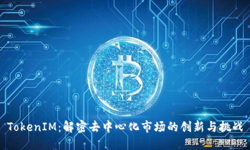 TokenIM：解密去中心化市場的創(chuàng)新與挑戰(zhàn)