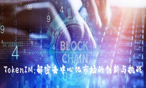 TokenIM：解密去中心化市場的創(chuàng)新與挑戰(zhàn)