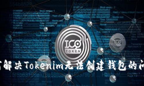 如何解決Tokenim無(wú)法創(chuàng)建錢包的問(wèn)題？