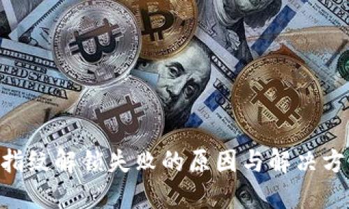 Tokenim指紋解鎖失敗的原因與解決方案大揭秘