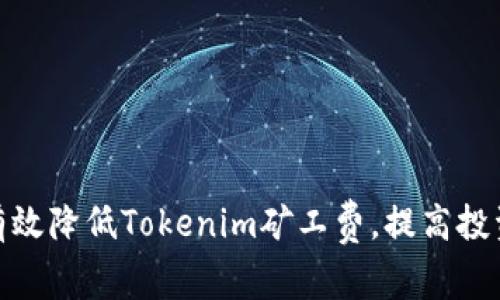 : 如何有效降低Tokenim礦工費(fèi)，提高投資回報(bào)率