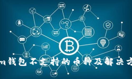 Tokenim錢包不支持的幣種及解決方案分析