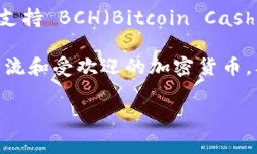 Tokenim 是一個多鏈數(shù)字資產(chǎn)管理平臺，旨在為用戶提供便利的數(shù)字貨幣交易和資產(chǎn)管理服務。關(guān)于您提到的支持 BCH（Bitcoin Cash），以下是關(guān)于 Tokenim 支持 BCH 的一些信息。

截至我的最后更新，Tokenim 是否支持 BCH 取決于平臺的具體政策和功能。一般來說，多鏈平臺會努力支持主流和受歡迎的加密貨幣。要確認 Tokenim 的當前支持情況，建議您訪問 Tokenim 的官方網(wǎng)站或聯(lián)系他們的客服獲取最新的支持信息。

如果您有任何其他相關(guān)問題或需要更多信息，請隨時告訴我！