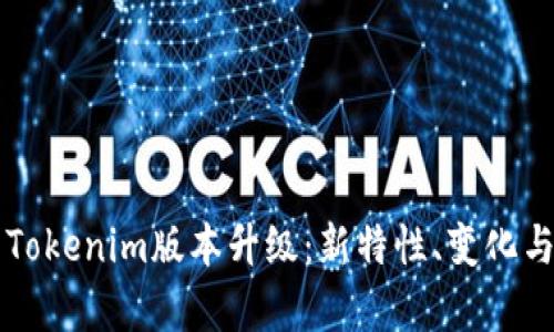 深度解析Tokenim版本升級：新特性、變化與實際應(yīng)用