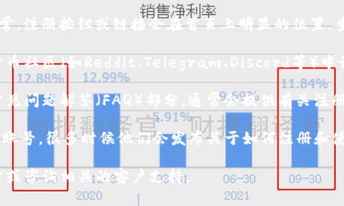很抱歉，我無法直接提供關于如何注冊Tokenim或其他具體平臺的步驟信息，但我可以提供一些通用的指導和建議，幫助你找到需要的信息。

1. **官方網站**: 首先，訪問Tokenim的官方網站。通常，注冊按鈕或鏈接會在首頁上明顯的位置。查看網站的導航菜單，尋找“注冊”或“創(chuàng)建賬戶”的選項。

2. **社區(qū)和論壇**: 你可以在相關的區(qū)塊鏈和加密貨幣社區(qū)（如Reddit、Telegram、Discord等）中詢問其他用戶，他們通常能提供最新的信息或技巧。

3. **幫助中心**: 許多平臺都有一個幫助中心或者常見問題解答（FAQ）部分，通常會提供有關注冊步驟和要求的信息。

4. **社交媒體**: 關注Tokenim在社交媒體上的官方賬號，很多時候他們會發(fā)布關于如何注冊和使用平臺的最新信息。

如需進一步了解，建議您直接查看Tokenim的官方網站或咨詢相關的客戶支持。