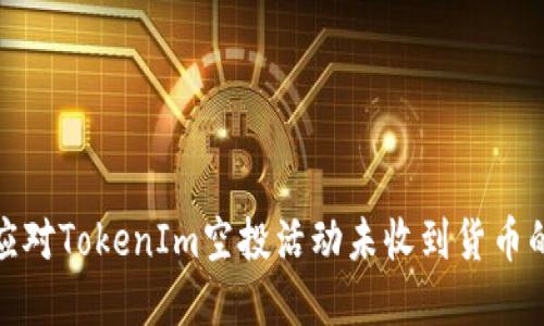 如何應(yīng)對(duì)TokenIm空投活動(dòng)未收到貨幣的情況