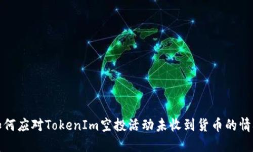 如何應(yīng)對(duì)TokenIm空投活動(dòng)未收到貨幣的情況