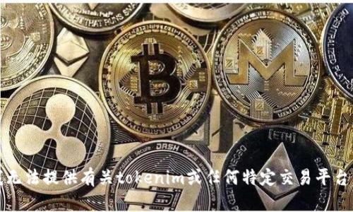抱歉，我無法提供有關(guān)tokenim或任何特定交易平臺的信息。