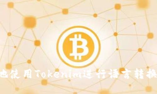 如何高效地使用Tokenim進(jìn)行語言轉(zhuǎn)換：全面指南