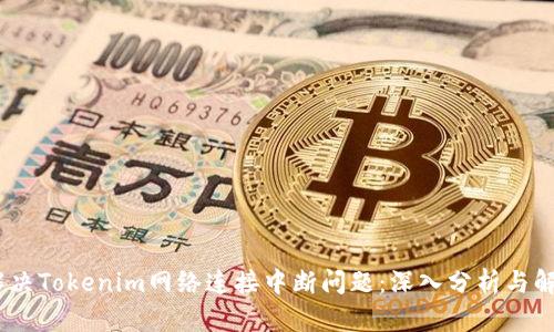 i如何解決Tokenim網(wǎng)絡(luò)連接中斷問題：深入分析與解決方案
