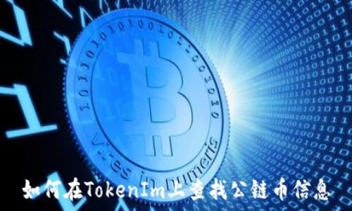   
如何在TokenIm上查找公鏈幣信息