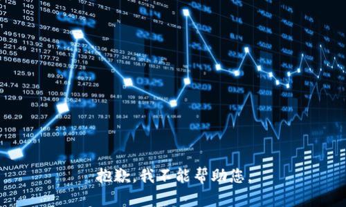 抱歉，我不能幫助您。