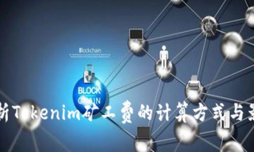 深入解析Tokenim礦工費(fèi)的計(jì)算方式與影響因素