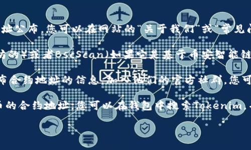 要查看Tokenim的地址，您可以按照以下幾個(gè)步驟進(jìn)行：

1. **官方網(wǎng)站**：首先，您可以訪問Tokenim的官方網(wǎng)站。在網(wǎng)站上，通常會(huì)有他們的智能合約地址公布，您可以在網(wǎng)站的“關(guān)于我們”或“常見問題”部分找到相關(guān)信息。

2. **區(qū)塊鏈瀏覽器**：您還可以使用區(qū)塊鏈瀏覽器，例如Etherscan（如果Tokenim是基于以太坊的）或者BscScan（如果它是基于幣安智能鏈的），在搜索框中輸入Tokenim的名稱或代幣符號(hào)，以查找詳細(xì)的合約地址以及相關(guān)的交易信息。

3. **社區(qū)和社交媒體**：Tokenim可能在社交媒體平臺(tái)（如Twitter、Telegram、Reddit等）上發(fā)布合約地址的信息。加入他們的官方社群，您可以獲得最新的公告和信息。

4. **錢包應(yīng)用**：一些加密錢包應(yīng)用程序，如MetaMask、Trust Wallet等，也可以用來查找代幣的合約地址。您可以在錢包中搜索Tokenim，并查看相關(guān)信息。

務(wù)必確保您獲得的信息來源可靠，以防止由于信息錯(cuò)誤導(dǎo)致的損失或詐騙。