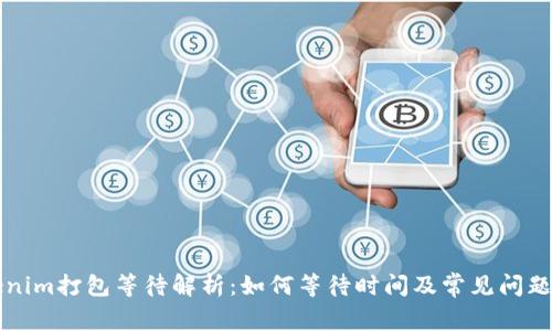 Tokenim打包等待解析：如何等待時間及常見問題解決