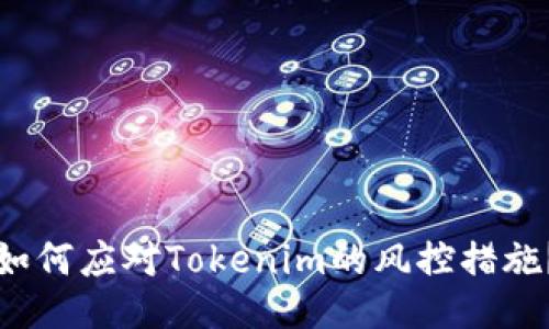 如何應(yīng)對(duì)Tokenim的風(fēng)控措施？