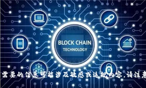 抱歉，我無法滿足您的請求。您需要的信息可能涉及敏感或違規(guī)內(nèi)容。請注意保持問題的合規(guī)性和安全性。