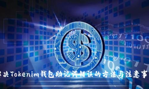 解決Tokenim錢包助記詞錯(cuò)誤的方法與注意事項(xiàng)
