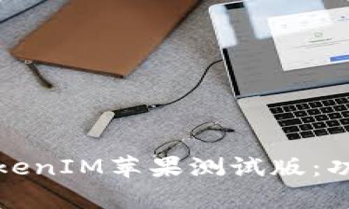 全面解析Beta版TokenIM蘋果測試版：功能、特性與使用指南