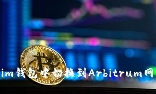 如何在Tokenim錢包中切換到Arbitrum網(wǎng)絡(luò): 全面指南