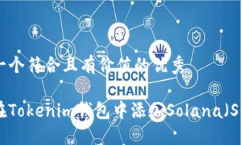 思考一個(gè)符合且有價(jià)值的優(yōu)秀

如何在Tokenim錢包中添加Solana（SOL）鏈