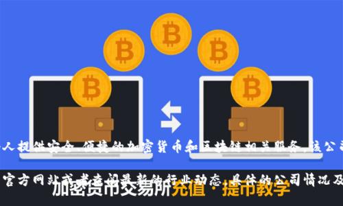 Tokenim是一家專注于區(qū)塊鏈技術(shù)和數(shù)字資產(chǎn)管理的公司，致力于為企業(yè)和個(gè)人提供安全、便捷的加密貨幣和區(qū)塊鏈相關(guān)服務(wù)。該公司可能涉及的領(lǐng)域包括數(shù)字資產(chǎn)錢(qián)包、交易平臺(tái)、區(qū)塊鏈解決方案、咨詢服務(wù)等。

如果您希望了解更多關(guān)于Tokenim的具體服務(wù)或者相關(guān)信息，可以訪問(wèn)他們的官方網(wǎng)站或者查閱最新的行業(yè)動(dòng)態(tài)。具體的公司情況及發(fā)展動(dòng)態(tài)可以通過(guò)金融科技新聞、區(qū)塊鏈社區(qū)或社交媒體獲取。