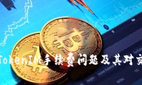 全面解析TokenIM手續(xù)費(fèi)問題及其對交易的影響