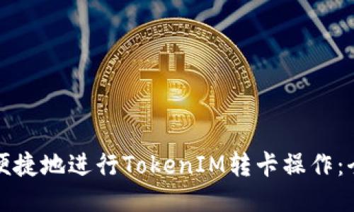 如何安全便捷地進(jìn)行TokenIM轉(zhuǎn)卡操作：全方位指南