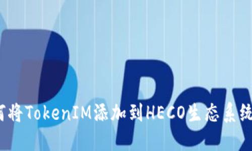 如何將TokenIM添加到HECO生態(tài)系統(tǒng)中？
