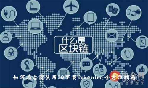 如何在臺灣使用ID下載Tokenim：全方位指南